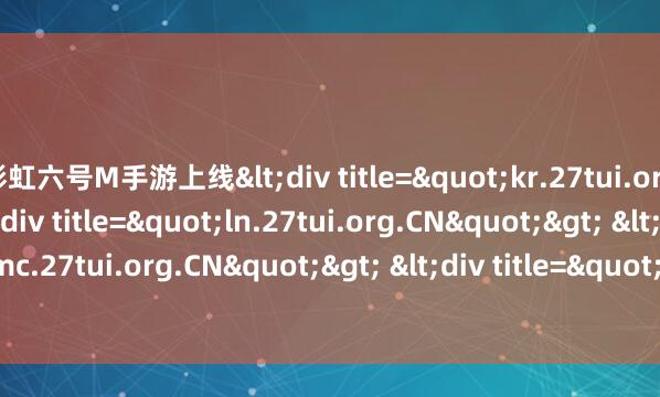 彩虹六号M手游上线<div title="kr.27tui.org.CN"> <div title="ln.27tui.org.CN"> <div title="mc.27tui.org.CN"> <div title="n5.27tui.org.CN" /></div>