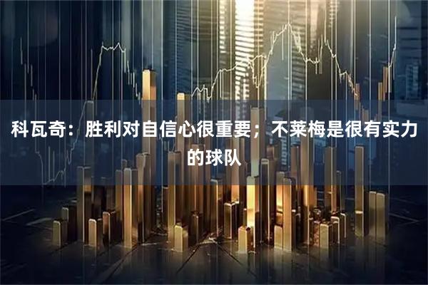 科瓦奇：胜利对自信心很重要；不莱梅是很有实力的球队